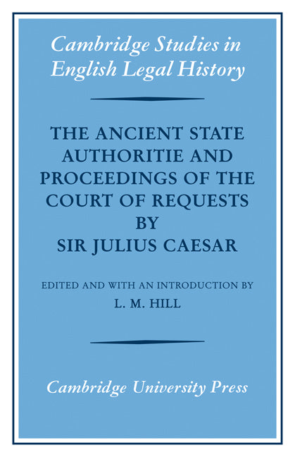 The Ancient State Authoritie and Proceedings of the Court of Requests by Sir Julius Caesar (Paperback / softback) 9780521085564