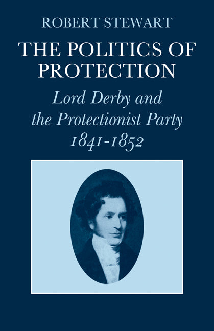 The Politics of Protection; Lord Derby and the Protectionist Party 1841–1852 (Paperback / softback) 9780521086714