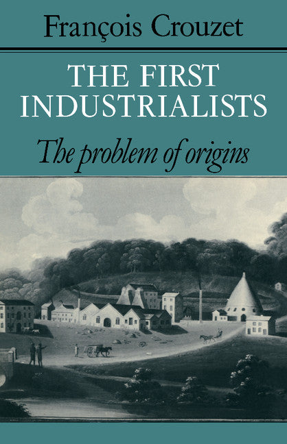 The First Industrialists; The Problem of Origins (Paperback / softback) 9780521088718
