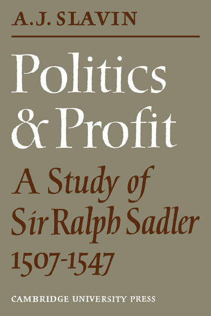 Politics and Profit; A Study of Sir Ralph Sadler 1507–1547 (Paperback / softback) 9780521089333
