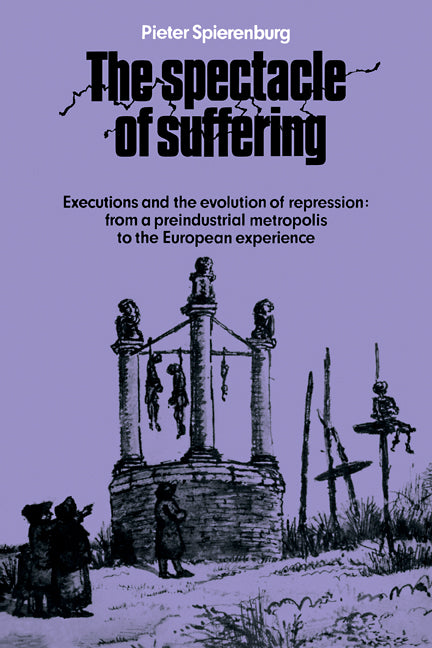 The Spectacle of Suffering; Executions and the Evolution of Repression: From a Preindustrial metropolis to the European Experience (Paperback / softback) 9780521089647