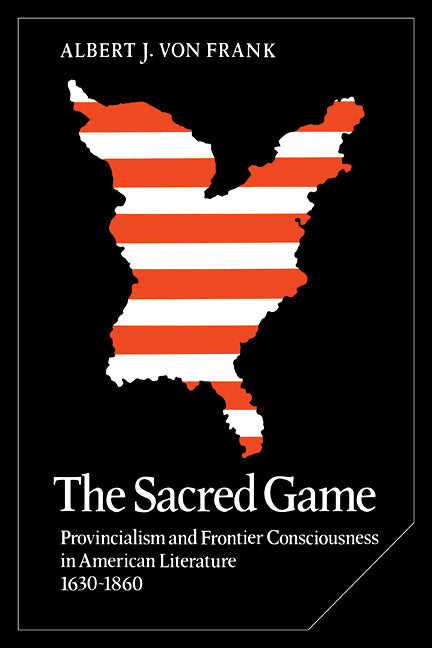 The Sacred Game; Provincialism and Frontier Consciousness in American Literature, 1630–1860 (Paperback / softback) 9780521090001