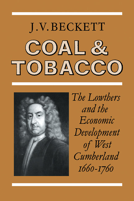 Coal and Tobacco; The Lowthers and the Economic Development of West Cumberland, 1660–1760 (Paperback / softback) 9780521090162