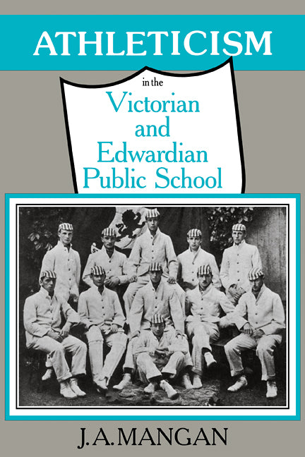 Athleticism in the Victorian and Edwardian Public School; The Emergence and Consolidation of an Educational Ideology (Paperback / softback) 9780521090391