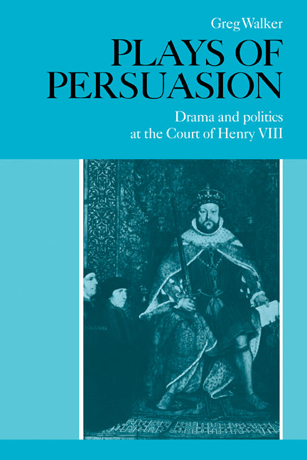 Plays of Persuasion; Drama and Politics at the Court of Henry VIII (Paperback / softback) 9780521090728