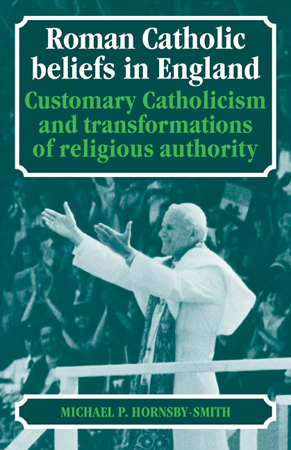 Roman Catholic Beliefs in England; Customary Catholicism and Transformations of Religious Authority (Paperback / softback) 9780521093279