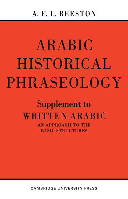 Arabic Historical Phraseology; Supplement to Written Arabic. An Approach to the Basic Structures (Paperback / softback) 9780521095785