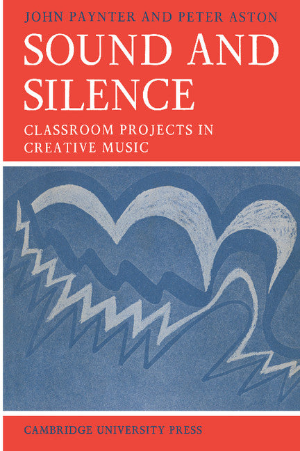 Sound and Silence; Classroom Projects in Creative Music (Paperback / softback) 9780521095976