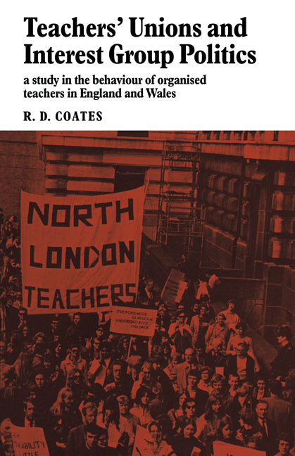 Teachers' Unions and Interest Group Politics; A Study in the Behaviour of Organised Teachers in England and Wales (Paperback / softback) 9780521097529