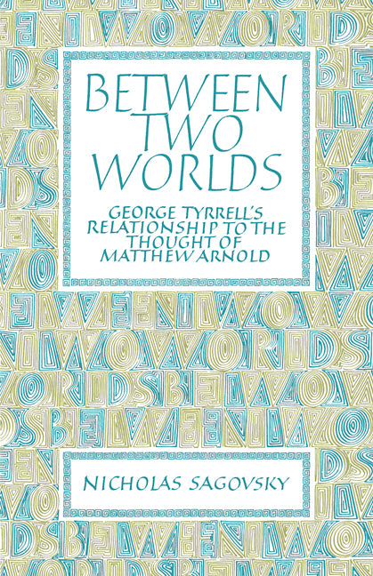 Between Two Worlds; George Tyrrell's Relationship to the Thought of Matthew Arnold (Paperback / softback) 9780521097703