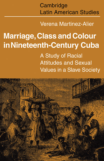 Marriage, Class and Colour in Nineteenth Century Cuba; A Study of Racial Attitudes and Sexual Values in a Slave Society (Paperback / softback) 9780521098465