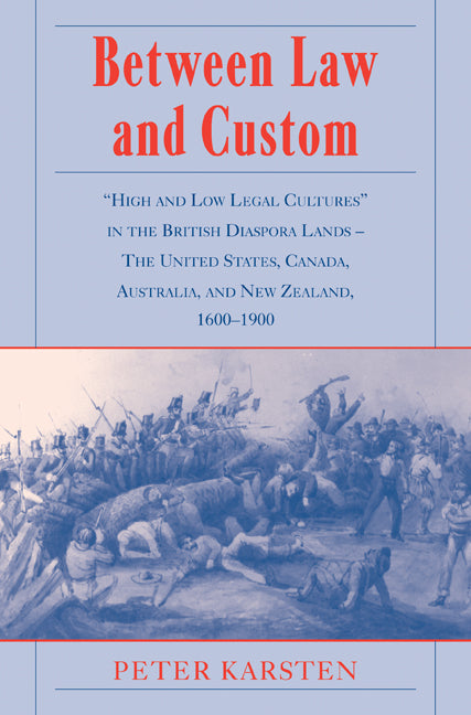 Between Law and Custom; 'High' and 'Low' Legal Cultures in the Lands of the British Diaspora - The United States, Canada, Australia, and New Zealand, 1600–1900 (Paperback / softback) 9780521099196