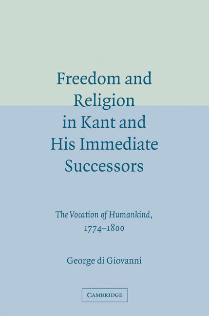 Freedom and Religion in Kant and his Immediate Successors; The Vocation of Humankind, 1774–1800 (Paperback / softback) 9780521099813