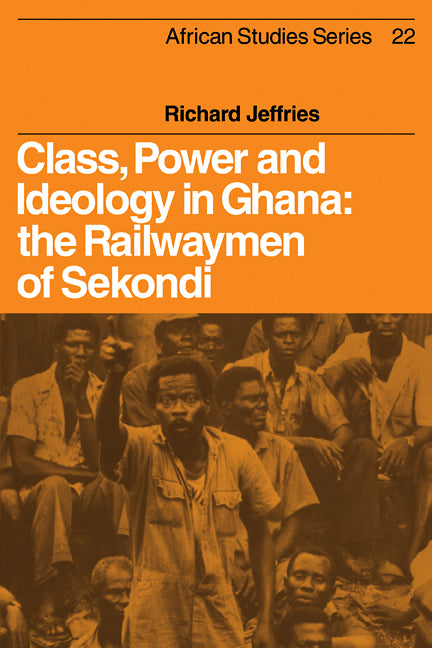 Class, Power and Ideology in Ghana; The Railwaymen of Sekondi (Paperback / softback) 9780521100168