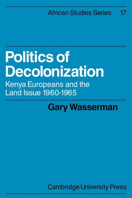 Politics of Decolonization; Kenya Europeans and the Land Issue 1960–1965 (Paperback / softback) 9780521100236