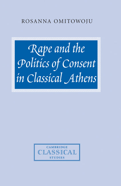 Rape and the Politics of Consent in Classical Athens (Paperback / softback) 9780521100267