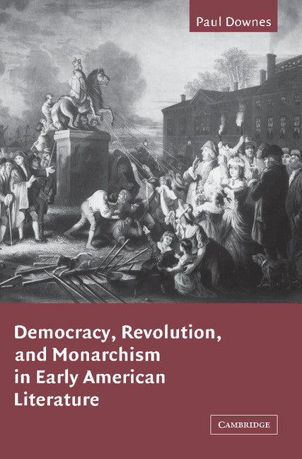 Democracy, Revolution, and Monarchism in Early American Literature (Paperback / softback) 9780521100298