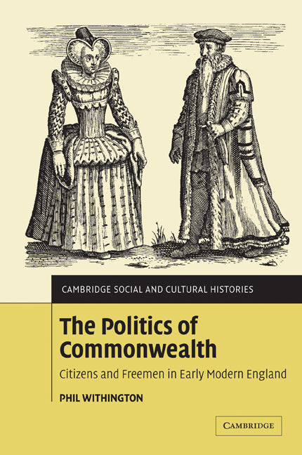 The Politics of Commonwealth; Citizens and Freemen in Early Modern England (Paperback / softback) 9780521100366