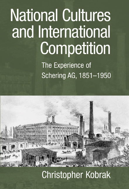 National Cultures and International Competition; The Experience of Schering AG, 1851–1950 (Paperback / softback) 9780521101219