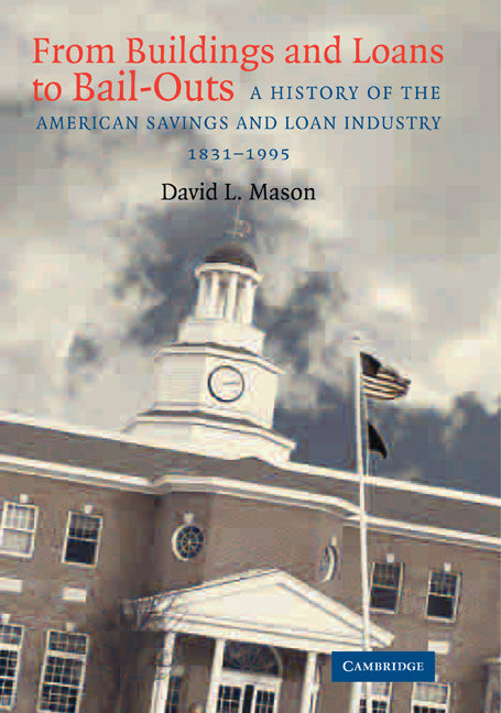 From Buildings and Loans to Bail-Outs; A History of the American Savings and Loan Industry, 1831–1995 (Paperback / softback) 9780521101226