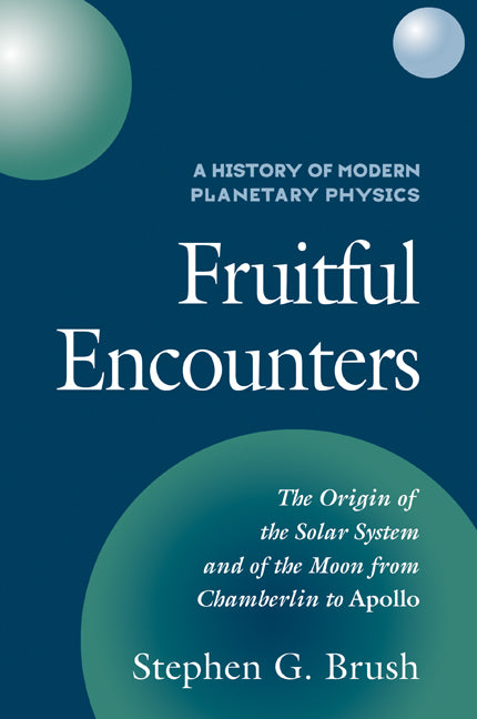 A History of Modern Planetary Physics: Volume 3, The Origin of the Solar System and of the Moon from Chamberlain to Apollo; Fruitful Encounters (Paperback / softback) 9780521101448