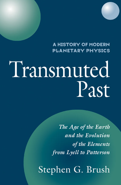 A History of Modern Planetary Physics: Volume 2, The Age of the Earth and the Evolution of the Elements from Lyell to Patterson; Transmuted Past (Paperback / softback) 9780521101462