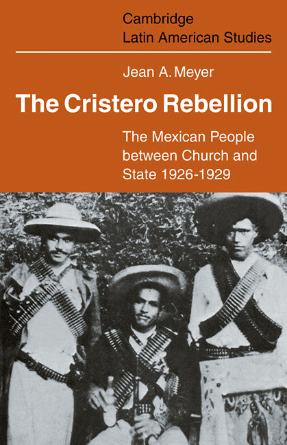 The Cristero Rebellion; The Mexican People Between Church and State 1926–1929 (Paperback / softback) 9780521102056