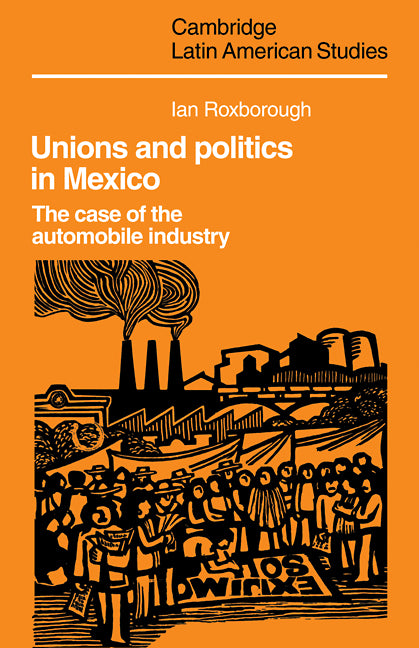 Unions and Politics in Mexico; The Case of the Automobile Industry (Paperback / softback) 9780521102681