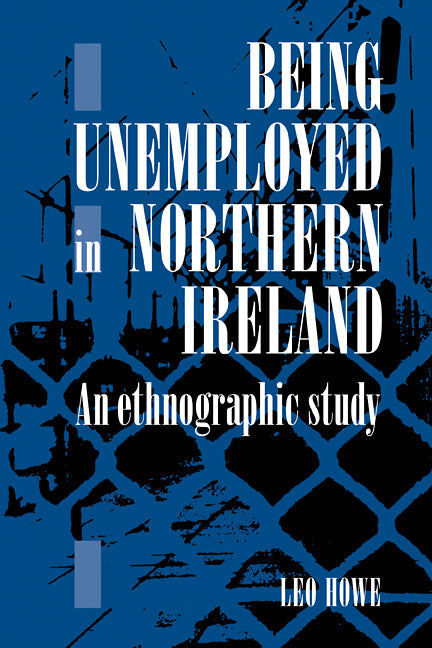 Being Unemployed in Northern Ireland; An Ethnographic Study (Paperback / softback) 9780521102872