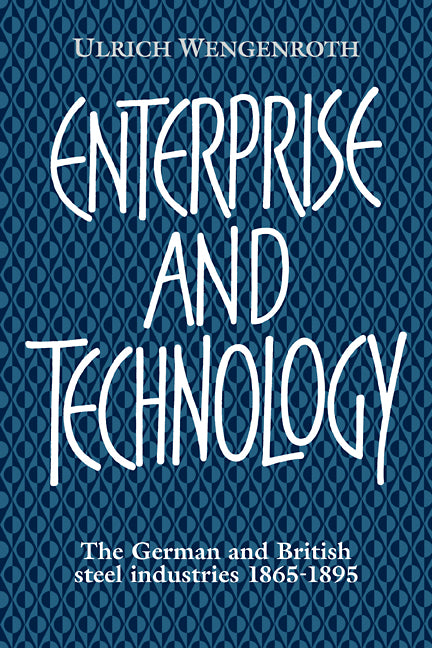 Enterprise and Technology; The German and British Steel Industries, 1897–1914 (Paperback / softback) 9780521103336