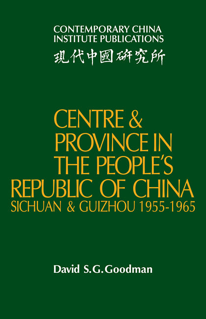 Centre and Province in the People's Republic of China; Sichuan and Guizhou, 1955–1965 (Paperback / softback) 9780521103534