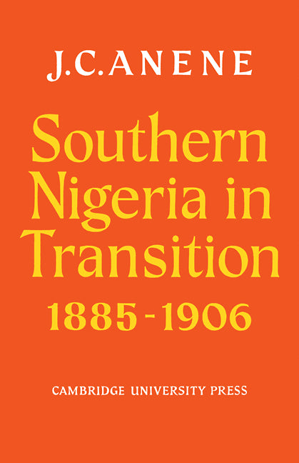 Southern Nigeria in Transition 1885–1906; Theory and Practice in a Colonial Protectorate (Paperback / softback) 9780521104586