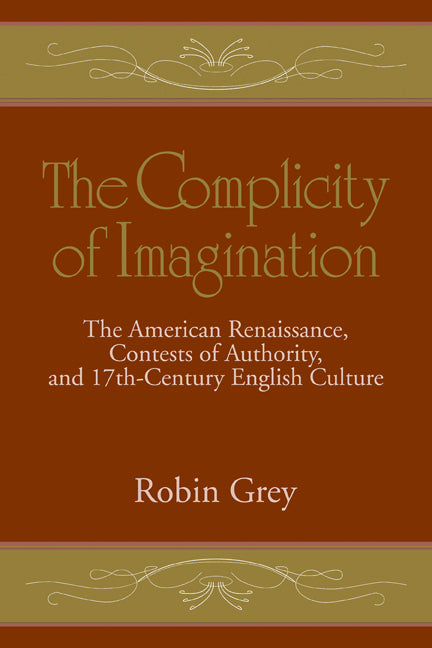 The Complicity of Imagination; The American Renaissance, Contests of Authority, and Seventeenth-Century English Culture (Paperback / softback) 9780521105545