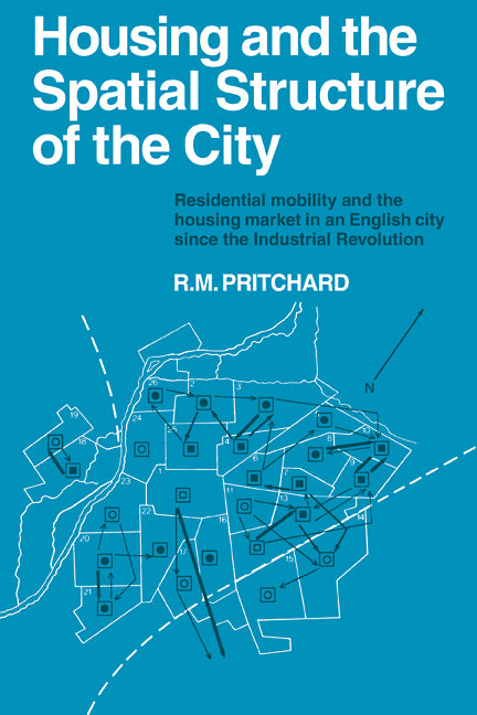 Housing and the Spatial Structure of the City; Residential mobility and the housing market in an English city since the Industrial Revolution (Paperback / softback) 9780521105620