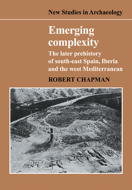 Emerging Complexity; The Later Prehistory of South-East Spain, Iberia and the West Mediterranean (Paperback / softback) 9780521105729