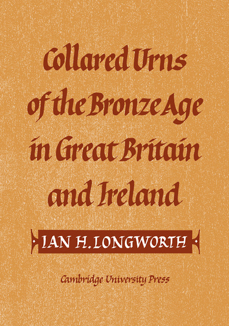 Collared Urns; Of the Bronze Age in Great Britain and Ireland (Paperback / softback) 9780521105927