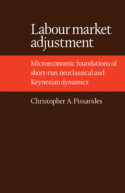 Labour Market Adjustment; Microeconomic Foundations of Short-run Neoclassical and Keynesian Dynamics (Paperback / softback) 9780521106061