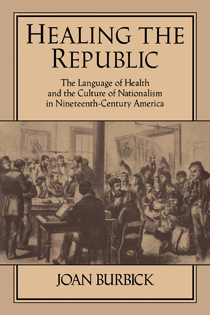 Healing the Republic; The Language of Health and the Culture of Nationalism in Nineteenth-Century America (Paperback / softback) 9780521106733