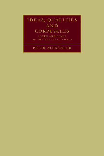Ideas, Qualities and Corpuscles; Locke and Boyle on the External World (Paperback / softback) 9780521107341