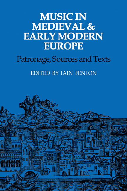 Music in Medieval and Early Modern Europe; Patronage, Sources and Texts (Paperback / softback) 9780521107389