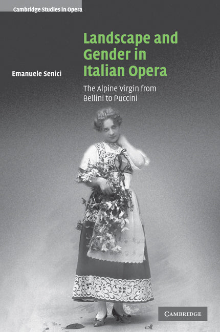 Landscape and Gender in Italian Opera; The Alpine Virgin from Bellini to Puccini (Paperback / softback) 9780521107785