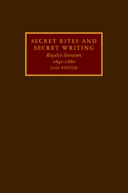 Secret Rites and Secret Writing; Royalist Literature, 1641–1660 (Paperback / softback) 9780521107969