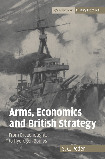 Arms, Economics and British Strategy; From Dreadnoughts to Hydrogen Bombs (Paperback / softback) 9780521108386