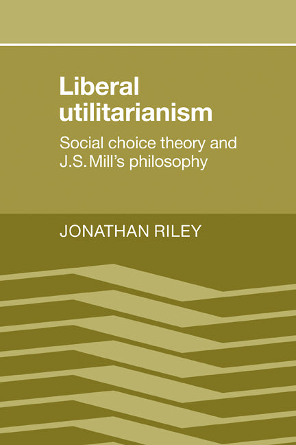 Liberal Utilitarianism; Social Choice Theory and J. S. Mill's Philosophy (Paperback / softback) 9780521109512