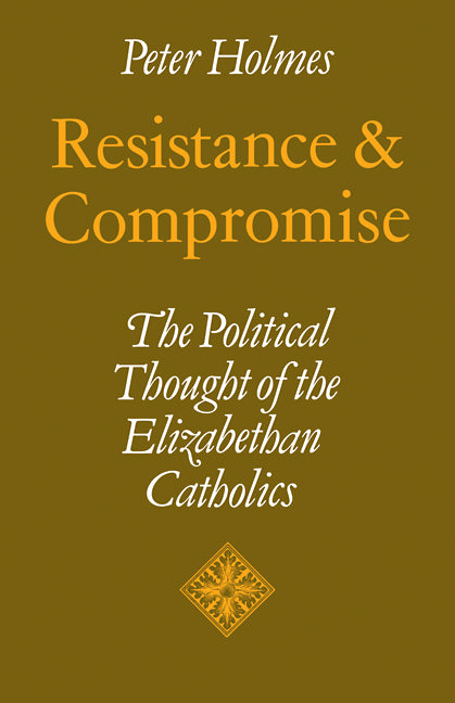 Resistance and Compromise; The Political Thought of the Elizabethan Catholics (Paperback / softback) 9780521109536