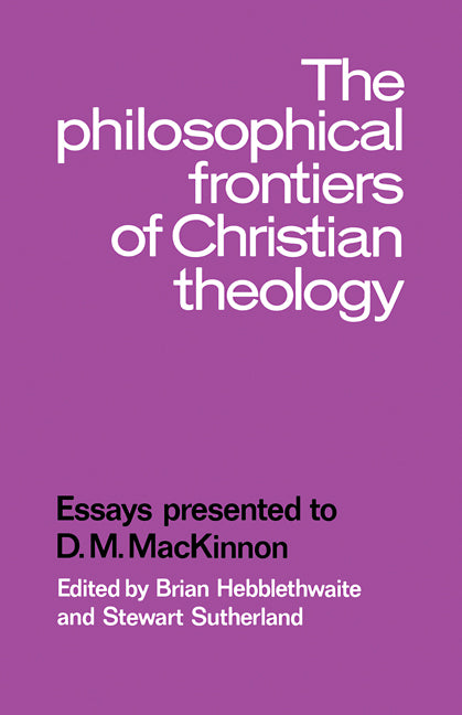 The Philosophical Frontiers of Christian Theology; Essays presented to D.M. Mackinnon (Paperback / softback) 9780521109680