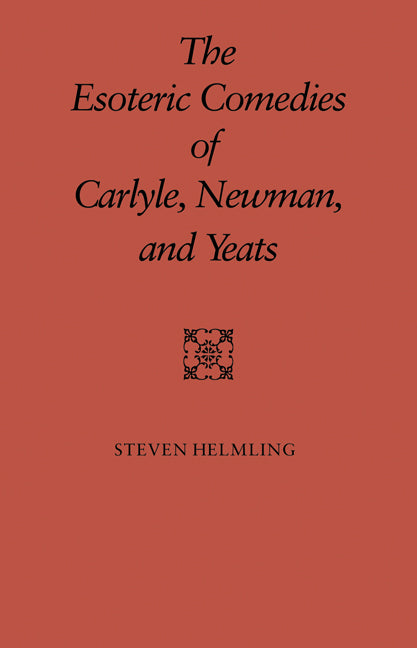 The Esoteric Comedies of Carlyle, Newman, and Yeats (Paperback / softback) 9780521109697