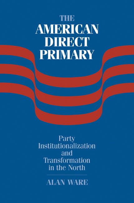 The American Direct Primary; Party Institutionalization and Transformation in the North (Paperback / softback) 9780521109727