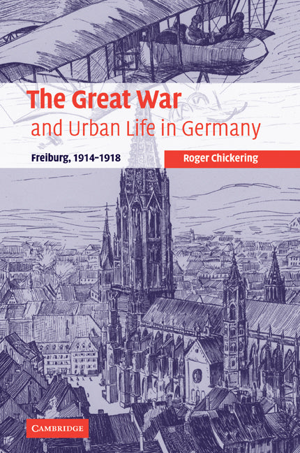 The Great War and Urban Life in Germany; Freiburg, 1914–1918 (Paperback / softback) 9780521109772