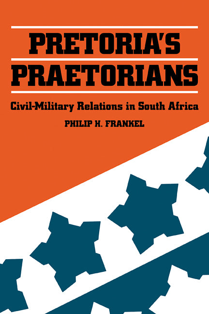 Pretoria's Praetorians; Civil-Military Relations in South Africa (Paperback / softback) 9780521109895